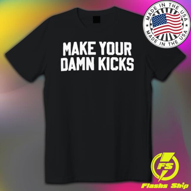 Make Your Damn Kicks Hooded Sweatshirt