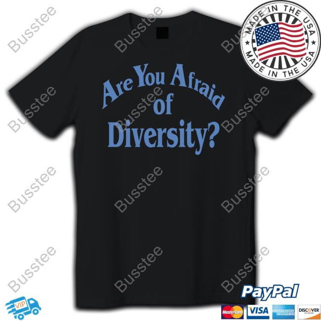 Shirt Are You Afraid Of Diversity