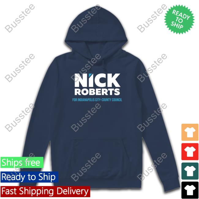 Nick Roberts For Indianapolis City County Council shirt Unitedstateofindiana Nick Roberts For Indianapolis City County Council Sweatshirt