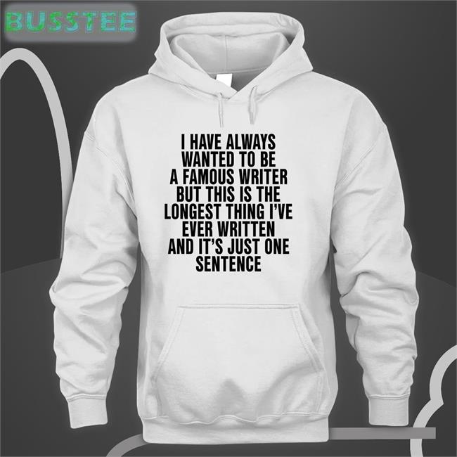 I Have Always Wanted To Be A Famous Writter Sweatshirt