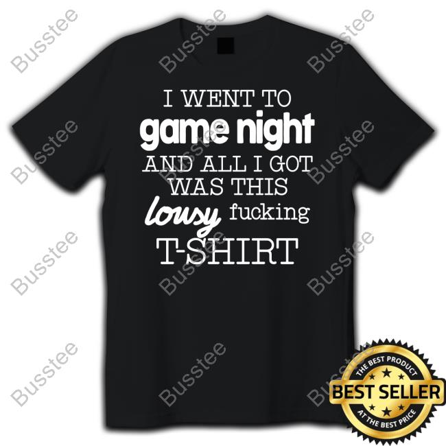 I Went To Game Night And All I Got Was This Lousy Fucking T-Shirt T-Shirts