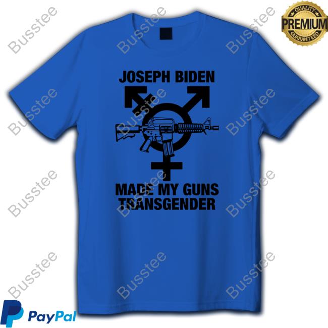 Shirts That Go Hard Joseph Biden Made My Guns Transgender Shirt