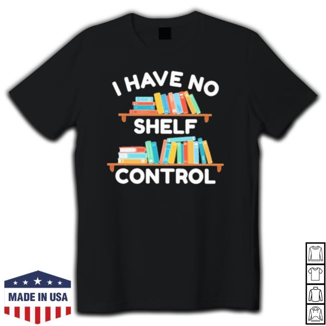 I Have No Shelf Control Tee Shirt