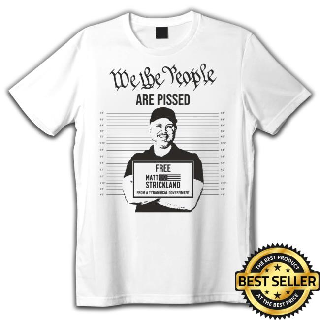 Merchstoreusa We The People Are Pissed Support Matt Strikland Tee Shirts