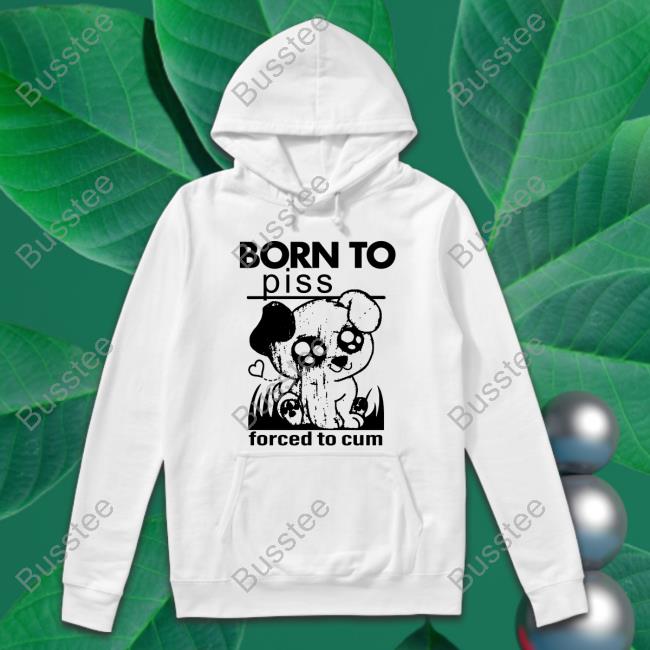 Born To Piss Forced To Cum T-Shirts