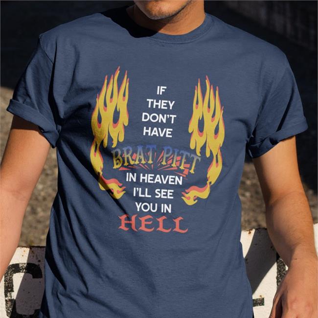 Shirts That Go Hard If They Don't Have Brat Pitt In Heaven I'll See You In Hell Shirts