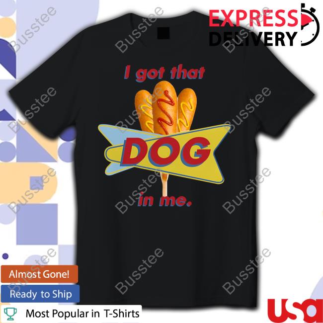 Middleclassfancy I Got That Corn Dog In Me Shirt