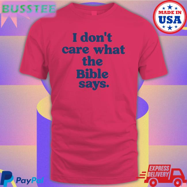 I Don't Care What The Bible Says Shirt