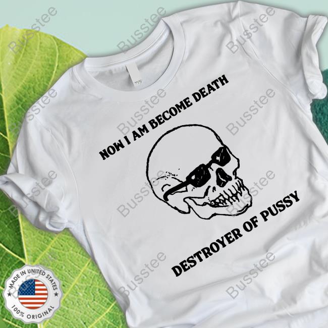 Thegoodshirts Store Now I Am Become Death Destroyer Of Pussy Tee Shirt
