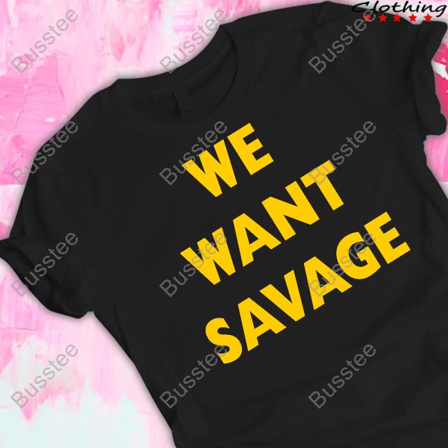 We Want Savage Long Sleeved T-Shirt