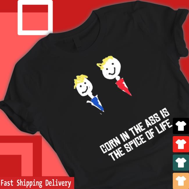 Corn In The Ass Is The Spice Of Life Long Sleeve Shirt Corn In The Ass Is The Spice Of Life Shirts