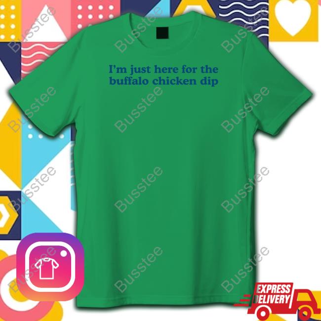 Middleclassfancy I'm Just Here For The Buffalo Chicken Dip Tee Shirt