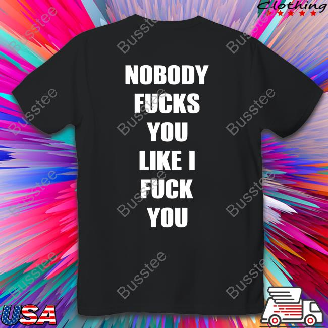Nobody Fucks You Like I Fuck You Hoodie