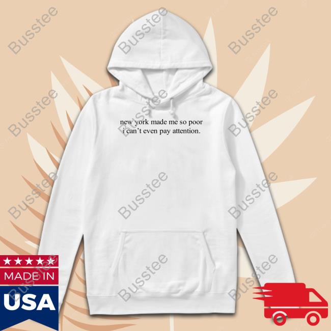 Whenindoubtprints Shop New York Made Me So Poor I Can't Even Pay Attention T Shirt