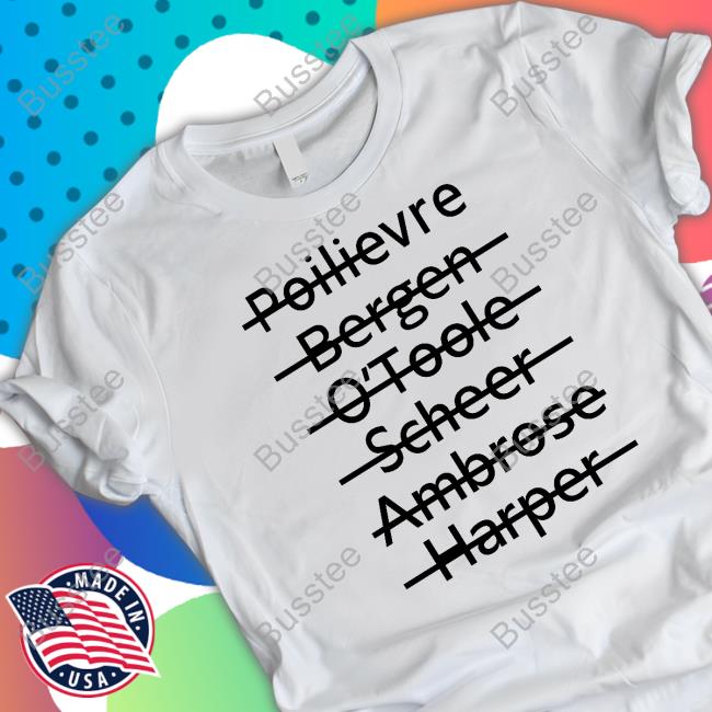 Poilievre Bergen O'toole Scheer Ambrose Harper T Shirt Poilievre Bergen O'toole Scheer Ambrose Harper Hoodie