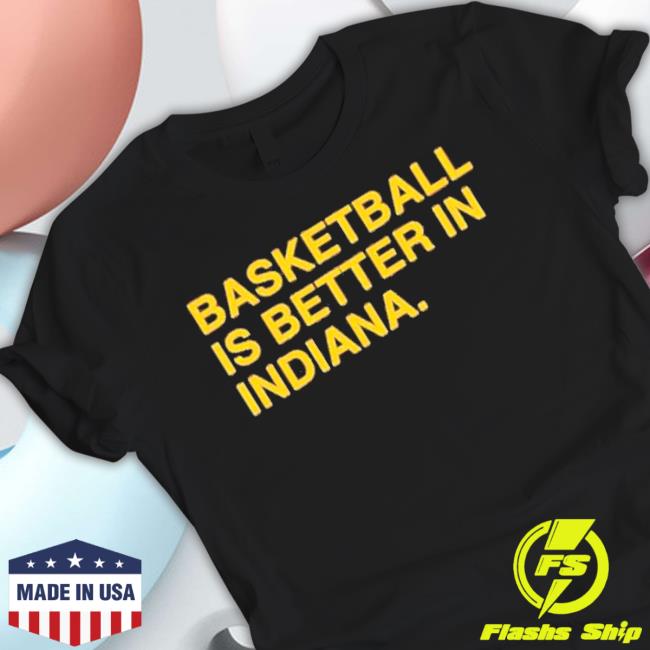 Basketball Is Better In Indiana Tee Shirt Basketball Is Better In Indiana Shirt