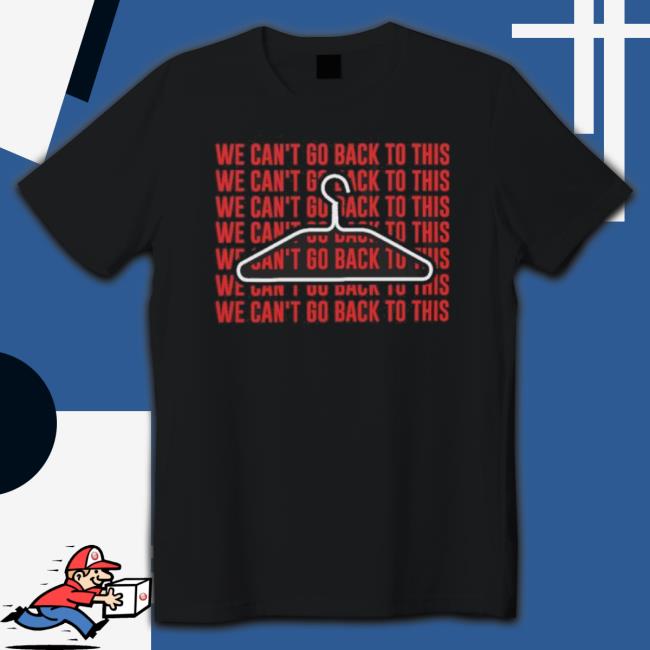 We Can’T Go Back To This 2023 Classic Shirt