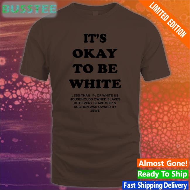 It's Okay To Be White Less Than 1% Of White Us Households Owned Slaves Shirts
