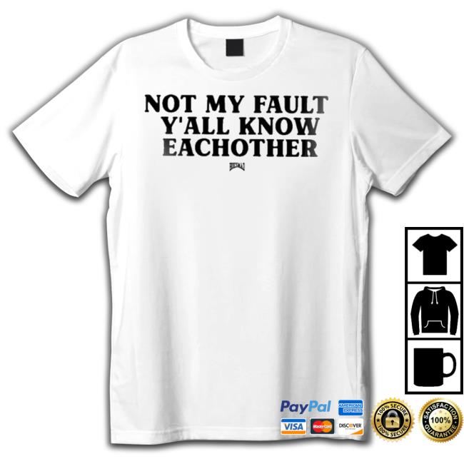 Official Kaliii Wearing Not My Fault Y’All Know Eachother Hoesmad Shirt