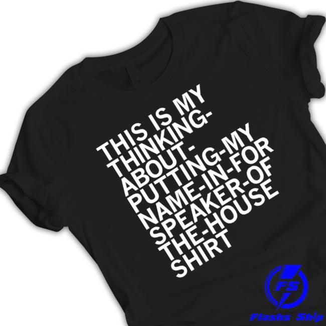 This Is My Thinking About Putting My Name In For Speaker Sweatshirts