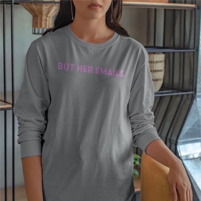 Hillary Clinton But Her Emails Funny T Shirt Onwardtogether Shop