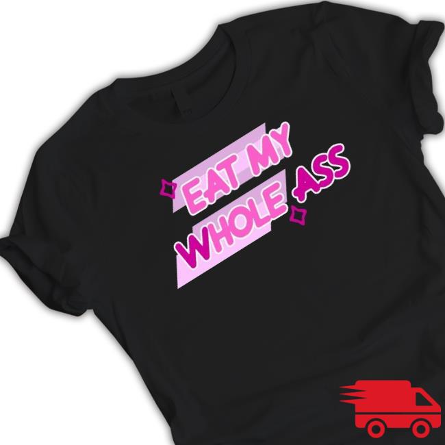 Design Eat My Whole Ass 2023 shirt