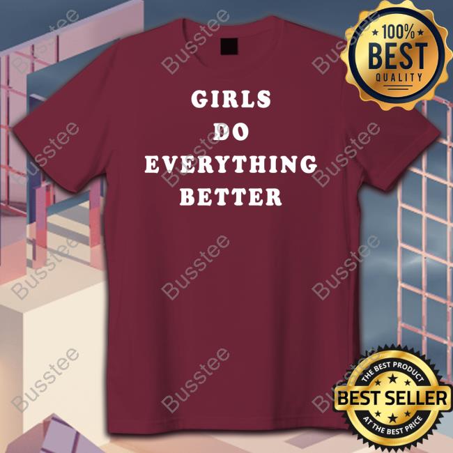 Girls Do Everything Better T Shirt
