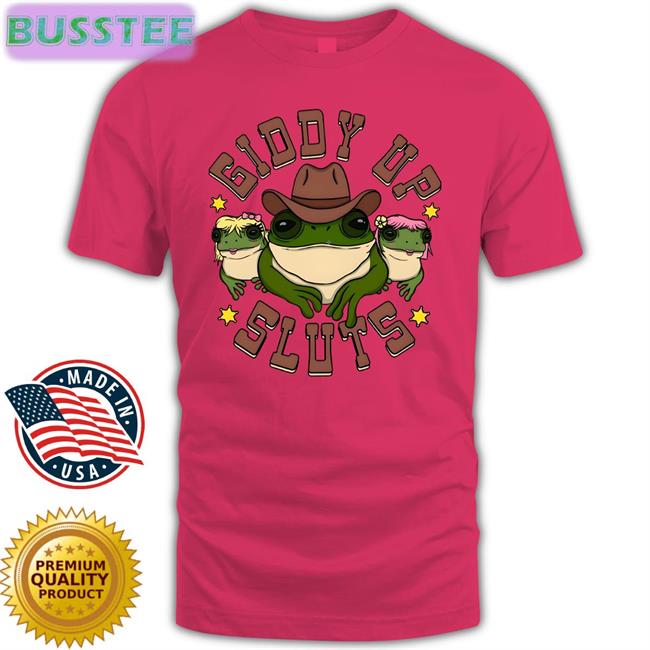 Giddy Up Sluts Shirt Shirts That Go Hard