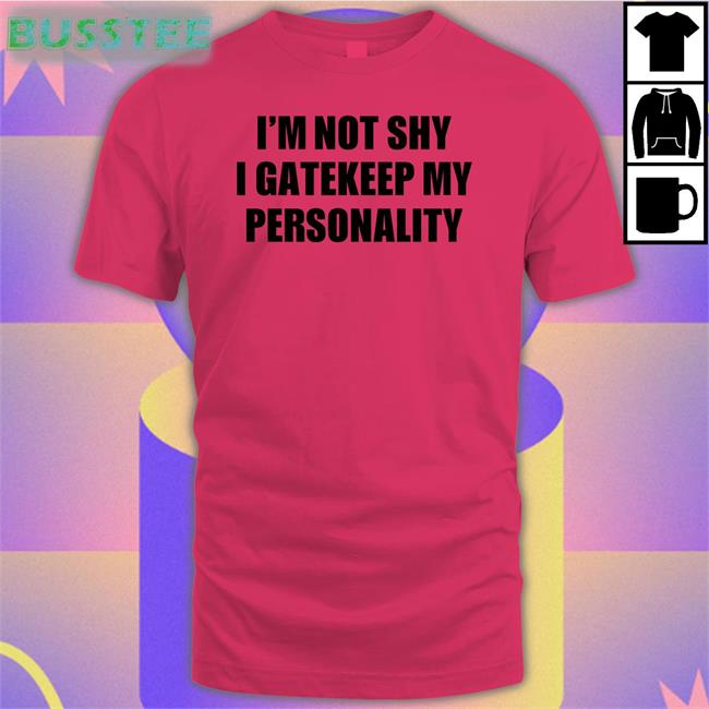 I'm Not Shy I Gatekeep My Personality T-Shirt
