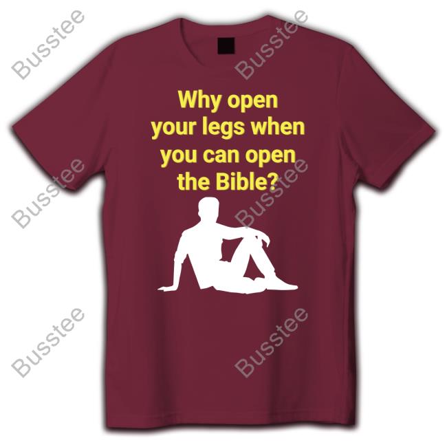 Why Open Your Legs When You Can Open The Bible Tee Shirt
