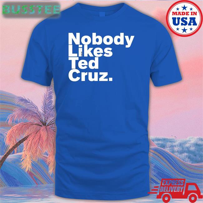 The Good Liars Merch Nobody Likes Ted Cruz Shirt