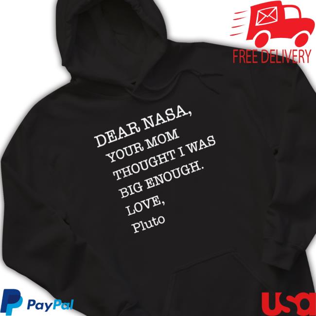 Original Dear Nasa Your Mom Thought I Was Big Enough Pluto 2023 shirt, hoodie, tank top, sweater and long sleeve t-shirt