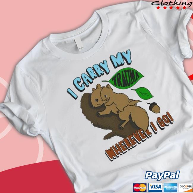 Nice I Carry My Trauma Wherever I Go Shirt
