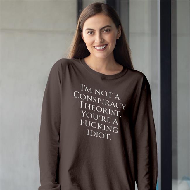 Haney Mallemat Who Is Not A Conspiracy Theorist You Are A Fucking Idiot Shirt