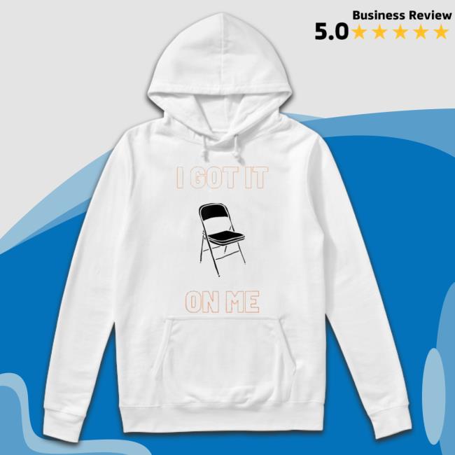 I Got It On Me Folding Chair New Shirt