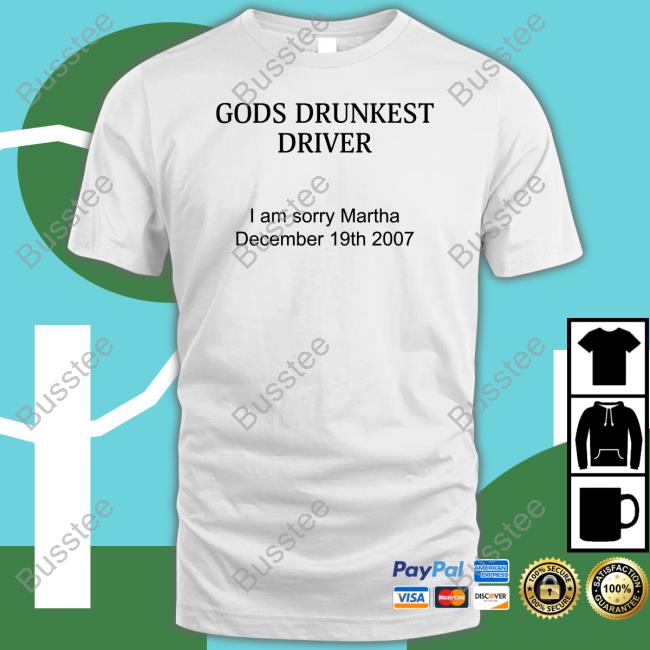 Shirts With Threatening Auras Gods Drunkest Driver I'm Sorry Martha December 19Th 2007 Official Shirt Disturbingshirt