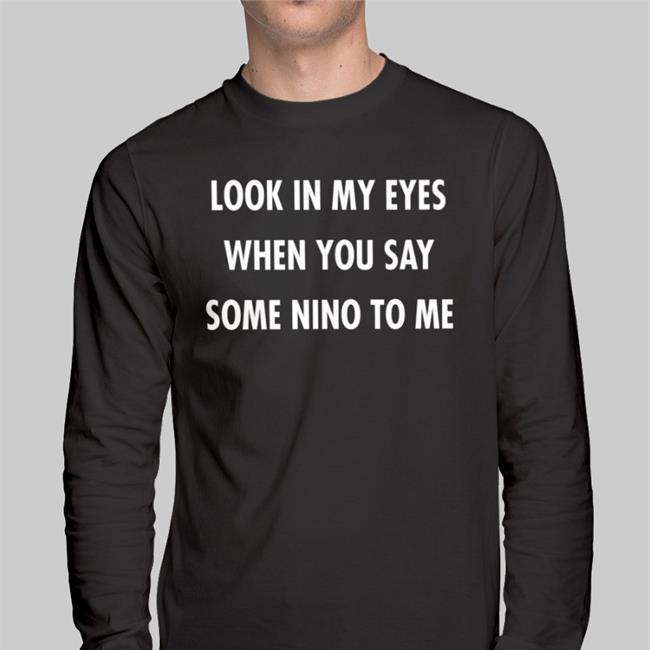Translatedtees Look In My Eyes When You Say Some Nino To Me Tees