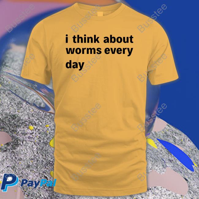 Shirts That Go Hard Merch I Think About Worms Every Day Shirt