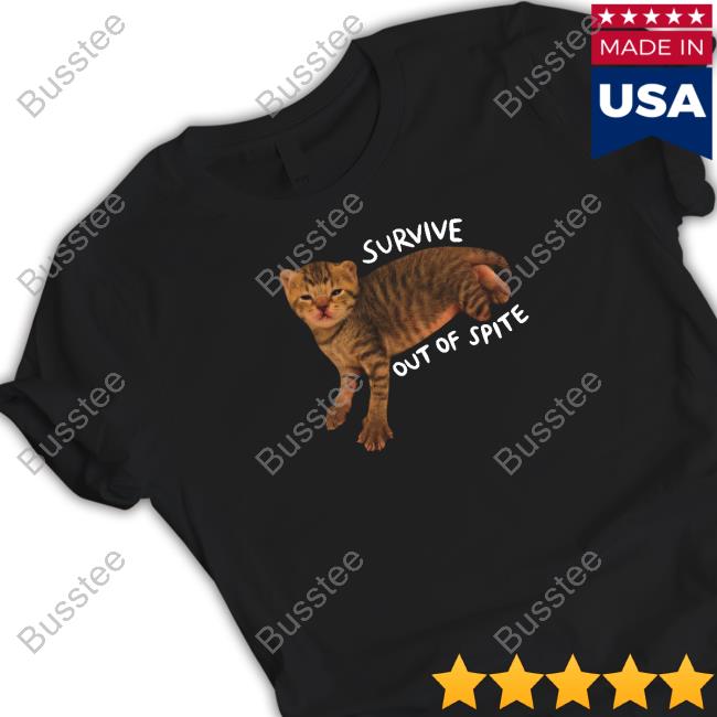 Cat Survive Out Of Spite T Shirt Haley