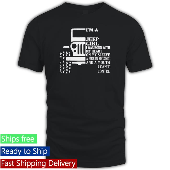 Im A Jeep Girl I Was Born With My Heart On My Sleeve A Fire In My Soul Tee Shirt