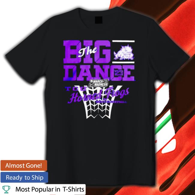 2023 Ncaa March Madness Tcu Horned Frogs The Big Dance Shirt