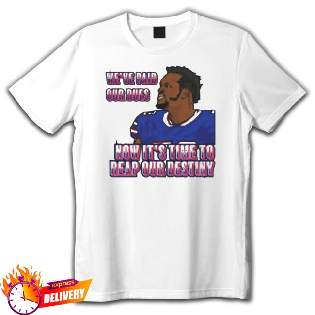 Official We’Ve Paid Our Dues Now It’S Time To Reap Our Destiny Buffalo Bills tee shirt Official We’Ve Paid Our Dues Now It’S Time To Reap Our Destiny Buffalo Bills Shirt