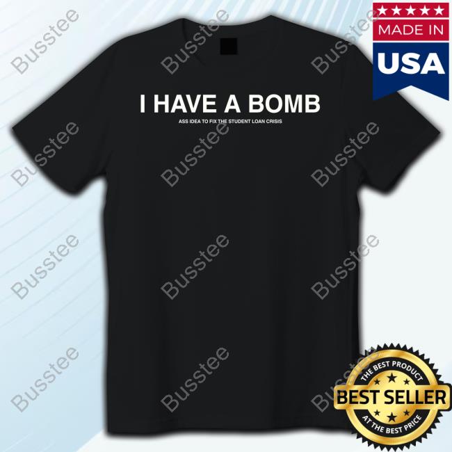 I Have A Bomb Ass Idea To Fix The Student Loan Crisis Shirt