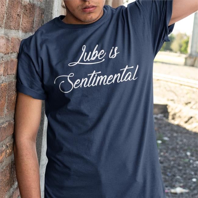 Shirts That Go Hard Lube Is Sentimental Shirt Shirtsthtgohard
