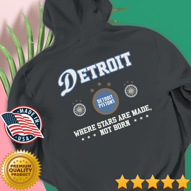 Detroit Pistons Where Stars Are Made Not Born shirt Detroit Pistons Where Stars Are Made Not Born Shirt