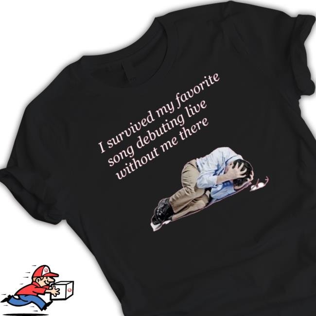 Funny I Survived My Favorite Song Debuting Live Without Me There Tee Shirt Funny I Survived My Favorite Song Debuting Live Without Me There Hoodie Sweatshirt