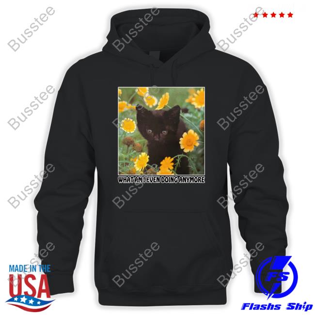 What Am I Even Doing Anymore Shirt Black