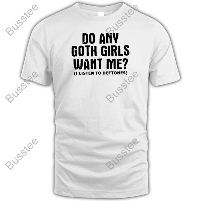 Lucca International Store Do Any Goth Girls Want Me Deftones Shirt