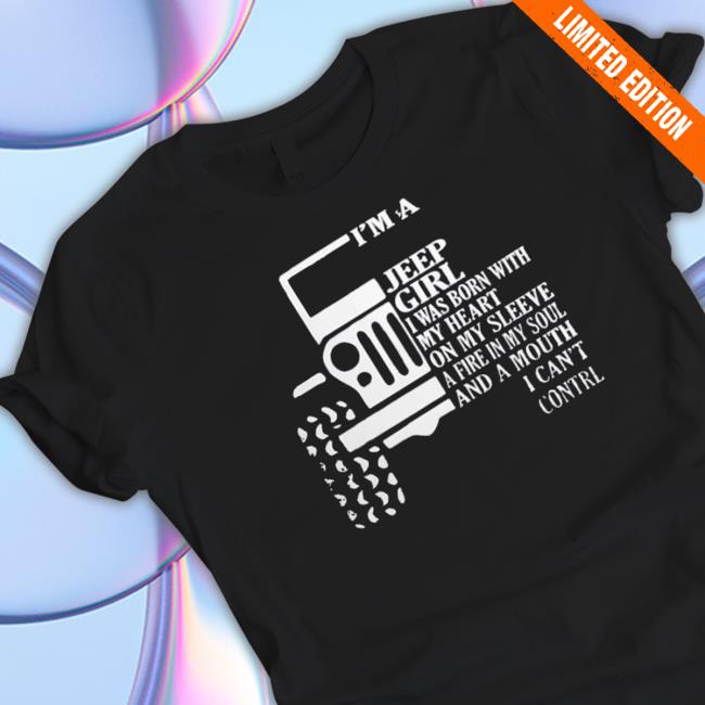 Official Im A Jeep Girl I Was Born With My Heart On My Sleeve A Fire In My Soul Classic Shirt Official Im A Jeep Girl I Was Born With My Heart On My Sleeve A Fire In My Soul Classic Shirt