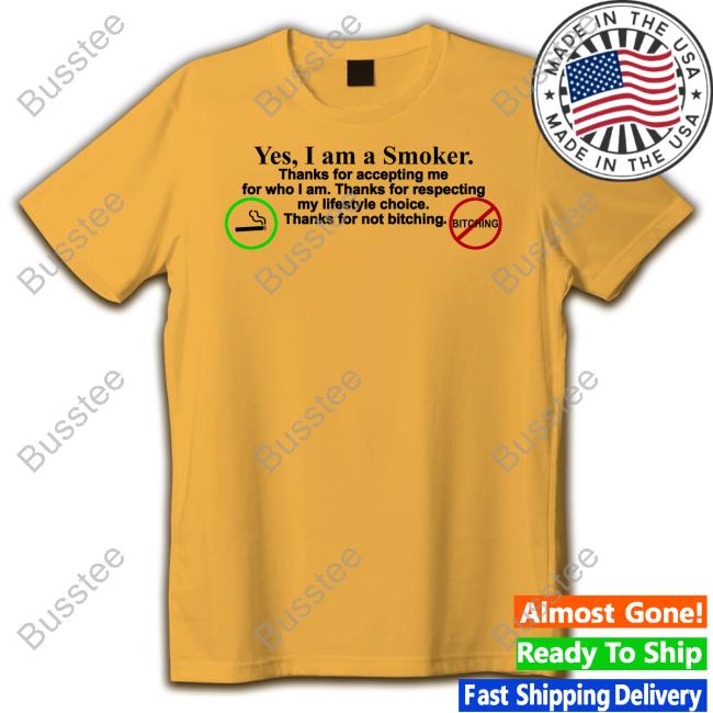 Yes I Am A Smoker Thanks For Accepting Me For Who I Am Thanks For Respecting My Lifestyle Choice Thanks For Not Bitching Official Shirt